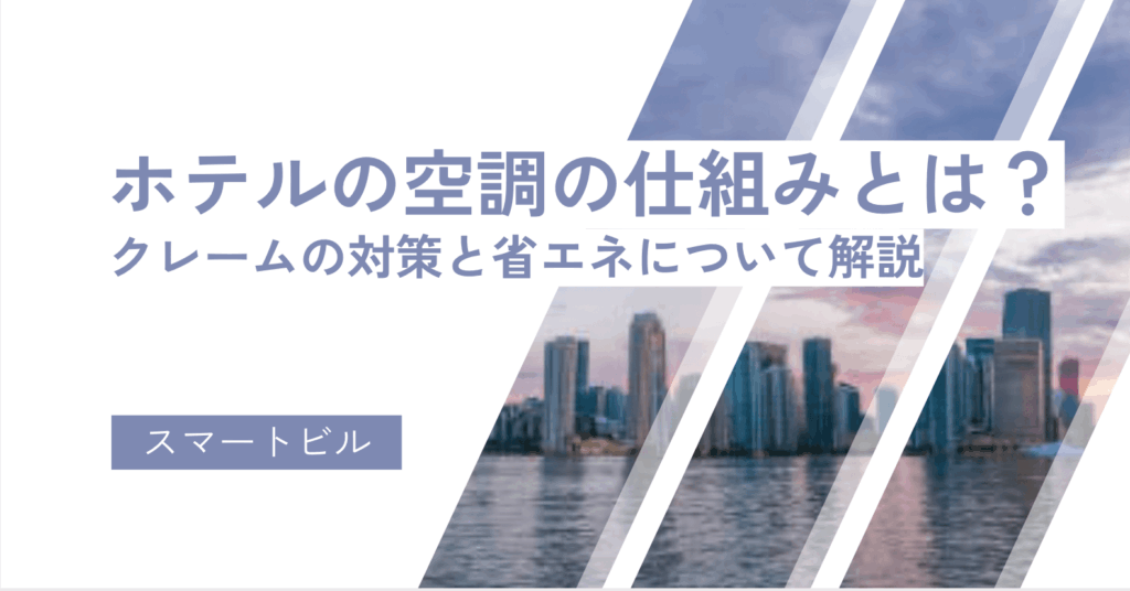 ホテルの空調の仕組みとは？クレーム対策と省エネについて解説