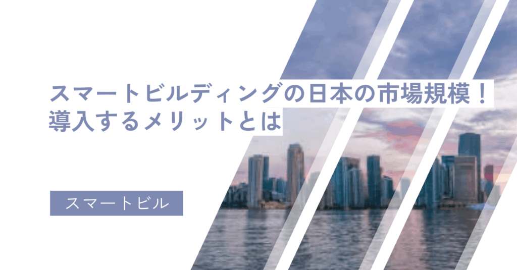 スマートビルディングの日本の市場規模！導入するメリットとは