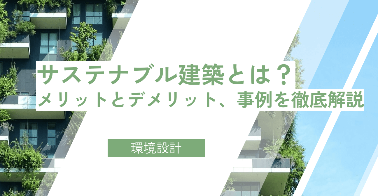 サステナブル建築とは？メリットとデメリット、事例を徹底解説