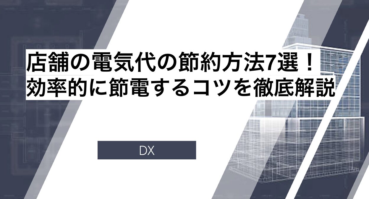 店舗の電気代の節約方法7選！効率的に節電するコツを徹底解説