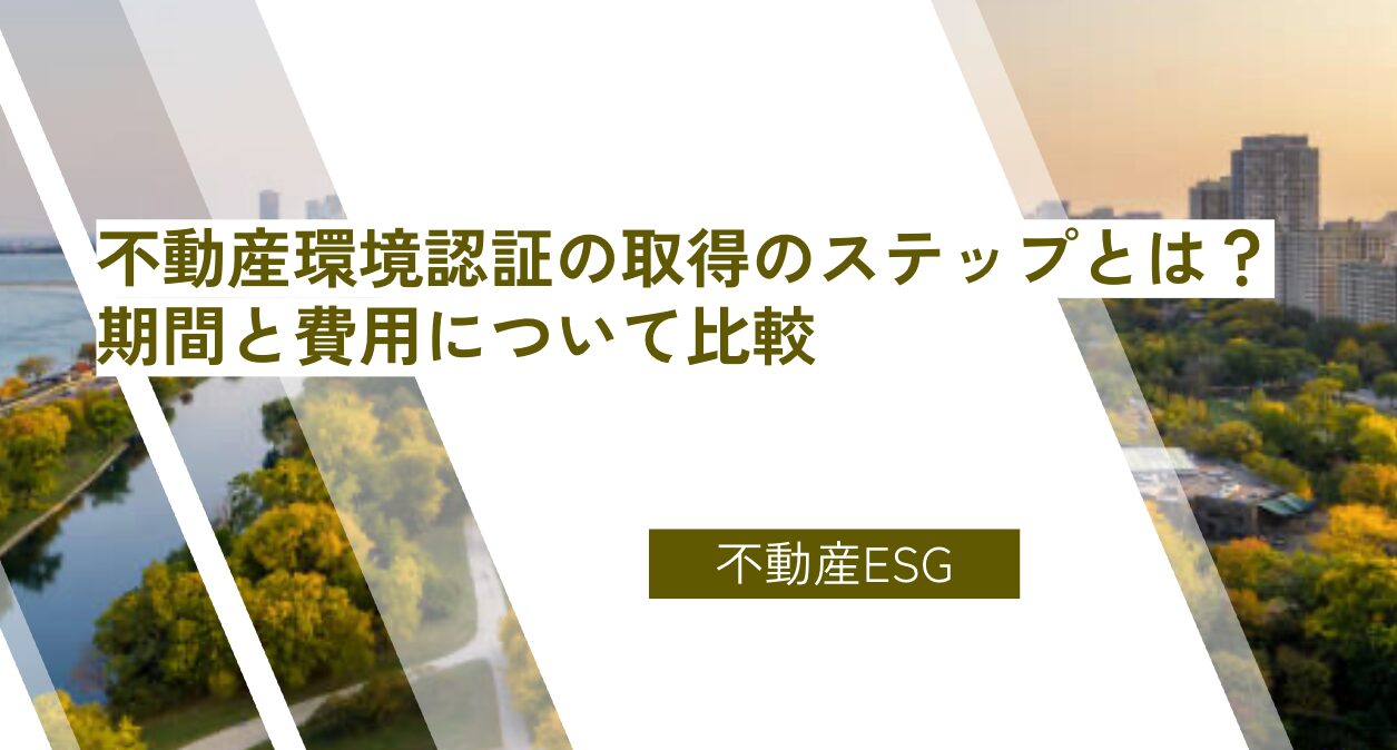 不動産環境認証の取得のステップとは？期間と費用について比較