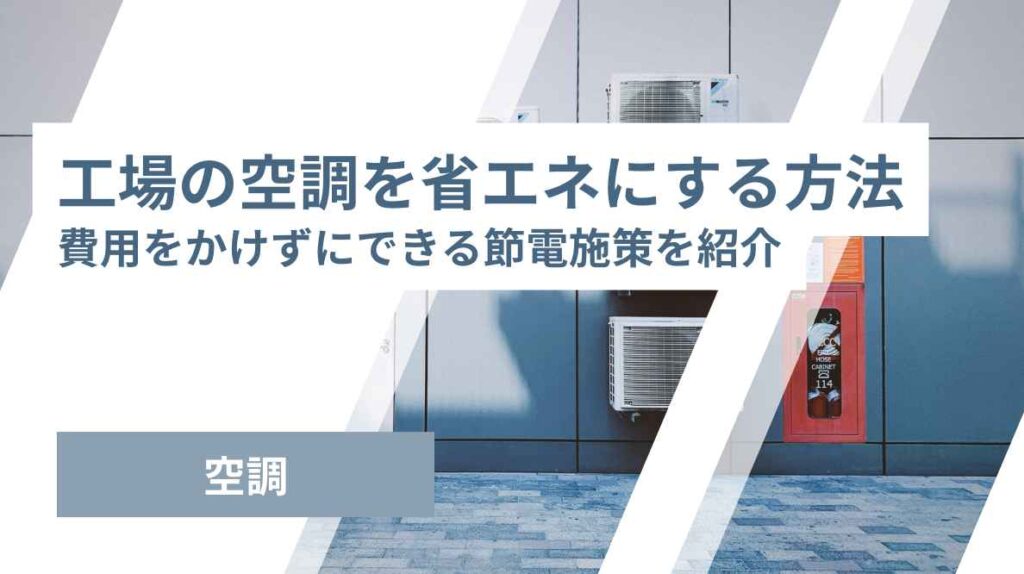 工場の空調を省エネにする方法！費用をかけずにできる節電施策
